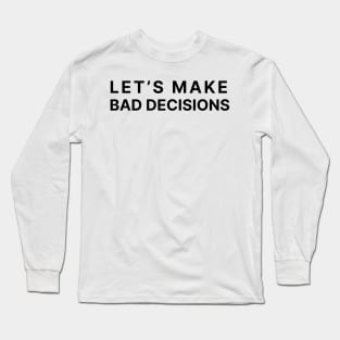 Let's make bad decisions Long Sleeve T-Shirt